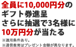 全員に10,000円分のギフト券進呈 さらに抽選で3名様に10万円分が当たる