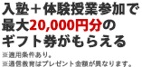 体験授業参加＋入塾で最大20,000円分ギフト券がもらえる