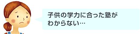 子供の学力に合った塾がわからない