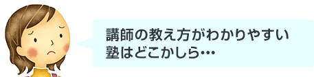 講師の教え方がわかりやすい塾はどこかしら